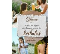 Mamo, mimo że byłaś nieobecna to wiem, że kochałaś.