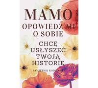 Mamo Opowiedz Mi o Sobie Chcę Usłyszeć Twoją Historię | Pamiętnik Rodzinny: Wspomnienia Refleksje Od Dzieciństwa Po Dorosłość | Pytania Do Wspólnego ... Na Prezent | Urodziny Imieniny Dzień Matki