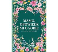 Mamo, opowiedz mi o sobie: Dziennik wspomnień - książka z pytaniami, do uzupełniania, prezent dla mamy na Dzień Matki, urodziny, święta Bożego Narodzenia