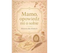Mamo opowiedz mi o sobie: Historia dla bliskich