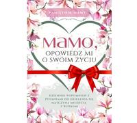 Mamo, Opowiedz mi o Swoim Życiu: Dziennik wspomnień z pytaniami miejscami na zdjęcia do dzielenia się matczyną miłością wspomnieniami i osobistymi historiami