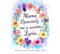 Mamo, Opowiedz mi o swoim Życiu: Księga wspomnień dla mamy i dzieci