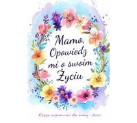 Mamo, Opowiedz mi o swoim Życiu: Księga wspomnień dla mamy i dzieci