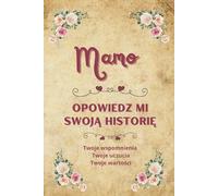Mamo opowiedz mi swoją historię: Cenna książka do zapisywania wspomnień