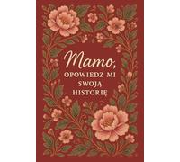 Mamo, opowiedz mi swoją historię.: Dziennik wspomnień dla Mamy - wyjątkowa książka z inspirującymi pytaniami o dzieciństwo, rodzinę i życie. Zachowaj ... na lata. Idealny prezent na każdą okazję.