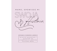 Mamo, Opowiedz Mi Swoją Historię: Dziennik Wspomnień z Pytaniami do Uzupełniania o Podróży Duchowej Mamy.: Książka Która Zachowa Jej Najpiękniejsze Chwile na Zawsze. Wydanie Chrześcijańskie