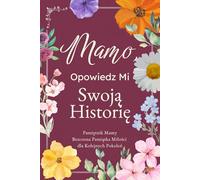 Mamo, Opowiedz Mi Swoją Historię: Pamiętnik Mamy, Prowadzący do Wspomnień i Refleksji, Zachowujący Cenną Pamiątkę Miłości dla Kolejnych Pokoleń