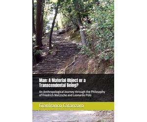 Man: A Material Object or a Transcendental Being?: An Anthropological Journey through the Philosophy of Friedrich Nietzsche and Leonardo Polo