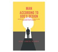MAN ACCORDING TO GOD'S DESIGN: Creation, Fall, Restoration, And Fulfillment In Jesus A Theological Study Of The Imago Dei
