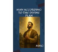 MAN ACCORDING TO THE DIVINE PLAN