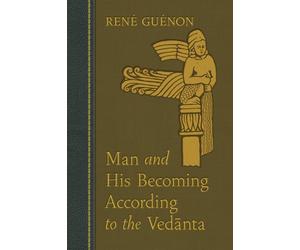 Man and His Becoming according to the Vedanta - Guenon Rene