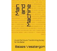 Man and Machine: AI and the Future: Transforming Society for the Better