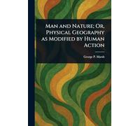 Man and Nature; Or, Physical Geography as Modified by Human Action