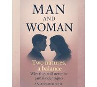 MAN AND WOMAN: Two natures, one balance. Why they will never be identical