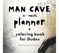 Man Cave 12-Month Planner & Coloring Book for Dudes. Relax, plan and color your goals: A funny organizer, goal setter, stress relief Coloring book for ... gift for Dads, Husbands and Boyfriends