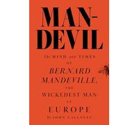 Man-devil: The Mind and Times of Bernard Mandeville, the Wickedest Man in Europe