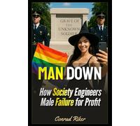 Man Down: How Society Engineers Male Failure for Profit: 158