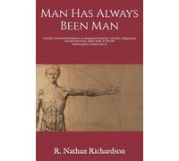 Man Has Always Been Man: Revelations on Biological Similarities, Genetics, Adaptations, the Ape-Man Hoax, Adam, Eden, & The Fall