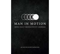 Man In Motion: A Daily Productivity and Reflection Journal for Men. Boost Focus, Break Down Tasks, Achieve Goals, Reflect, and Find Balance.