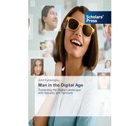 Man in the Digital Age: Traversing the Digital Landscape with Security and Harmony
