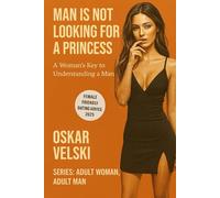Man Is Not Looking for a Princess: A Woman’s Key to Understanding a Man