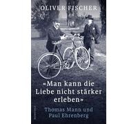 'Man kann die Liebe nicht stärker erleben': Thomas Mann und Paul Ehrenberg