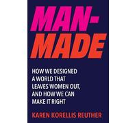 Man-made: How We Designed a World That Leaves Women Out, and How We Can Make It Right