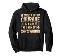 Man Needs Courage To Tell Wife She's Wrong - Felpa con Cappuccio