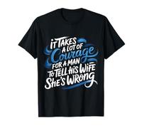 Man Needs Courage To Tell Wife She's Wrong - Maglietta