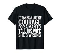 Man Needs Courage To Tell Wife She's Wrong - Maglietta