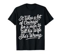 Man Needs Courage To Tell Wife She's Wrong - Maglietta