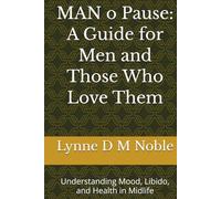 MAN o Pause: A Guide for Men and Those Who Love Them: Understanding Mood, Libido, and Health in Midlife