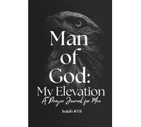 Man of God, My Elevation: A Scripture-Guided Prayer Journal for Men Rooted in Trust, Strength, and Devotion