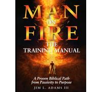 Man on Fire Training Manual: A Proven Biblical Path from Passivity to Purpose