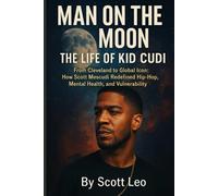 MAN ON THE MOON: THE LIFE OF KID CUDI: From Cleveland to Global Icon:How Scott Mescudi Redefined Hip-Hop, Mental Health, and Vulnerability