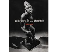 Man Ray, African Art, and the Modernist Lens