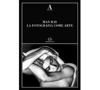 La fotografia come arte. Ediz. illustrata - Man Ray