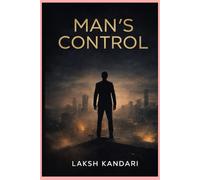 MAN’S CONTROL: How to Master Desire, Discipline the Mind, and Become Unshakeable