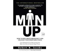 MAN UP: How To Rise Above Mediocrity and Unleash Your Inner Greatness. Your Blueprint for Becoming the Man the World Needs Right Now
