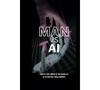 MAN VS AI: Non è un libro. E' un duello e tu sei già nell’arena