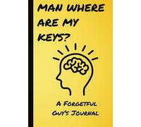Man, Where Are My Keys?: Man, Where Are My Keys? A Forgetful Guy’s Journal