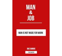 MAN & WORK: MAN IS NOT MADE FOR WORK