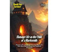 Manage Life as the Child of a Blacksmith: Discover Life in Medieval Times Fun History for Kids About Blacksmithing and Childhood Adventures
