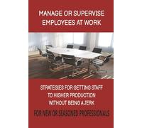 Manage or Supervise Employees at Work: Strategies for New or Seasoned Professionals | 6x9 inches | Worksheets included