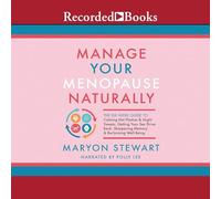 Manage Your Menopause Naturally: The Six-Week Guide to Calming Hot Flashes & Night Sweats, Getting Your Sex Drive Back, Sharpening Memory & Reclaiming Well-Being