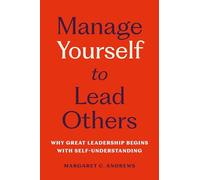 Manage Yourself to Lead Others: Why Great Leadership Begins With Self-understanding