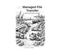 Managed File Transfer & automation: A practical guide for working with MFT