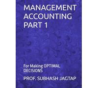 MANAGEMENT ACCOUNTING PART 1: For Making OPTIMAL DECISIONS