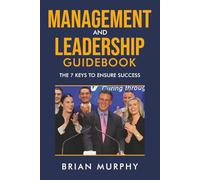 Management and Leadership Guidebook: The 7 Keys to Ensure Success