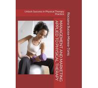 MANAGEMENT AND MARKETING APPLIED TO PHYSICAL THERAPY: Unlock Success in Physical Therapy Practice